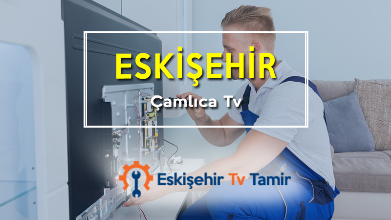 Eskişehir Çamlıca Tv Tamircisi